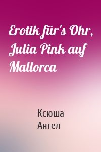 Erotik für's Ohr, Julia Pink auf Mallorca