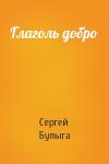 Сергей Булыга - Глаголь добро