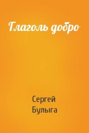 Обложка книги «Глаголь добро» — Сергей Булыга