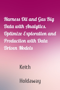 Harness Oil and Gas Big Data with Analytics. Optimize Exploration and Production with Data Driven Models