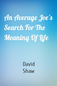 An Average Joe's Search For The Meaning Of Life