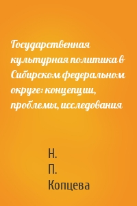 Государственная культурная политика в Сибирском федеральном округе: концепции, проблемы, исследования