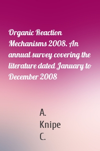 Organic Reaction Mechanisms 2008. An annual survey covering the literature dated January to December 2008