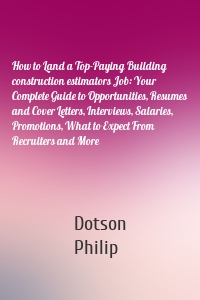 How to Land a Top-Paying Building construction estimators Job: Your Complete Guide to Opportunities, Resumes and Cover Letters, Interviews, Salaries, Promotions, What to Expect From Recruiters and More