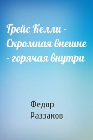 Обложка книги «Грейс Келли - Скромная внешне - горячая внутри» — Федор Раззаков