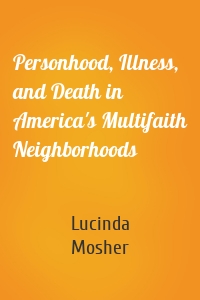 Personhood, Illness, and Death in America's Multifaith Neighborhoods