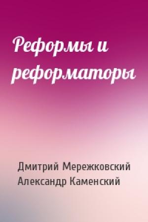 Обложка книги «Реформы и реформаторы» — Дмитрий Мережковский, Александр Каменский
