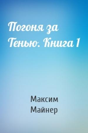Обложка книги «Погоня за Тенью. Книга 1» — Максим Майнер
