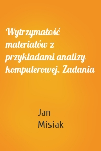 Wytrzymałość materiałów z przykładami analizy komputerowej. Zadania