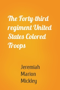 The Forty-third regiment United States Colored Troops