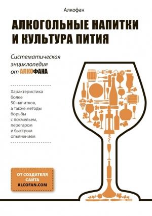 Обложка книги «Алкогольные напитки и культура пития. Систематическая энциклопедия от Алкофана» — Алкофан