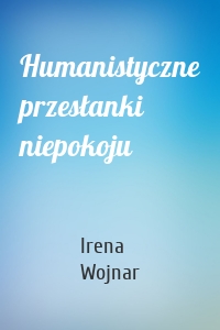 Humanistyczne przesłanki niepokoju