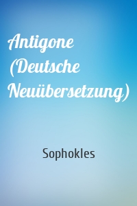 Antigone (Deutsche Neuübersetzung)