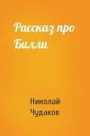 Николай Чудаков - Рассказ про Билли