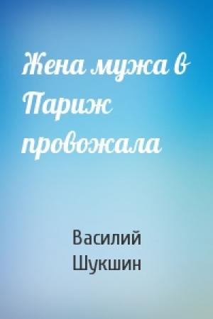 Обложка книги «Жена мужа в Париж провожала» — Василий Шукшин