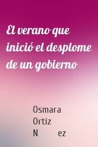 El verano que inició el desplome de un gobierno