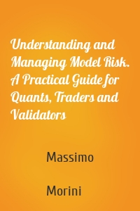 Understanding and Managing Model Risk. A Practical Guide for Quants, Traders and Validators