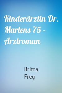 Kinderärztin Dr. Martens 75 – Arztroman