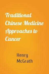 Traditional Chinese Medicine Approaches to Cancer