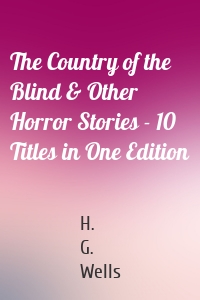 The Country of the Blind & Other Horror Stories - 10 Titles in One Edition