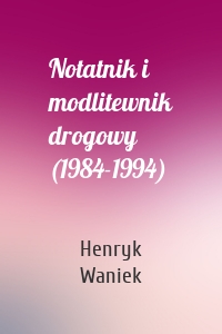 Notatnik i modlitewnik drogowy (1984-1994)