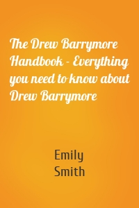 The Drew Barrymore Handbook - Everything you need to know about Drew Barrymore