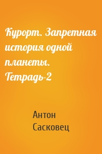 Курорт. Запретная история одной планеты. Тетрадь-2