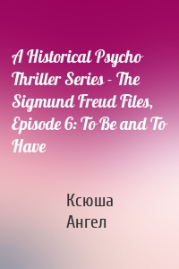 A Historical Psycho Thriller Series - The Sigmund Freud Files, Episode 6: To Be and To Have