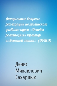 Актуальные вопросы реализации комплексного учебного курса «Основы религиозных культур и светской этики» (ОРКСЭ)