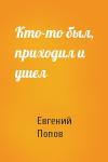 Евгений Попов - Кто-то был, приходил и ушел
