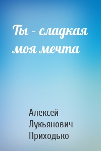 Ты – сладкая моя мечта