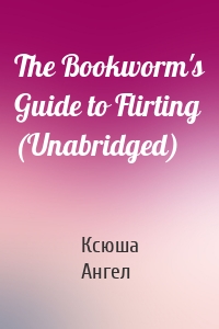 The Bookworm's Guide to Flirting (Unabridged)