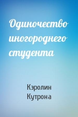 Обложка книги «Одиночество иногороднего студента» — Кэролин Кутрона