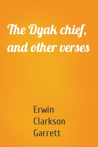 The Dyak chief, and other verses