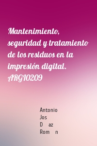 Mantenimiento, seguridad y tratamiento de los residuos en la impresión digital. ARGI0209