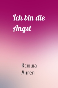 Ich bin die Angst