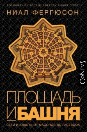 Обложка книги «Площадь и башня. Cети и власть от масонов до Facebook» — Нил Фергюсон