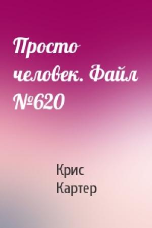 Обложка книги «Просто человек. Файл №620» — Крис Картер