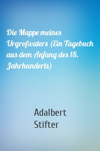 Die Mappe meines Urgroßvaters (Ein Tagebuch aus dem Anfang des 18. Jahrhunderts)