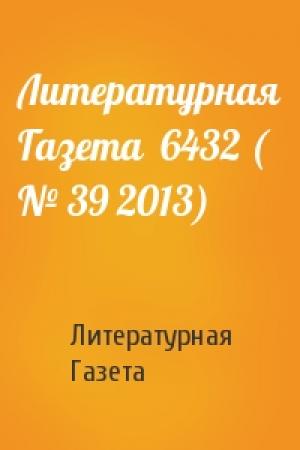 Обложка книги «Литературная Газета  6432 ( № 39 2013)» — Литературная Газета