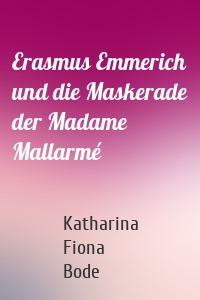 Erasmus Emmerich und die Maskerade der Madame Mallarmé