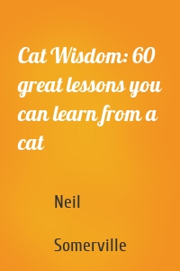 Cat Wisdom: 60 great lessons you can learn from a cat