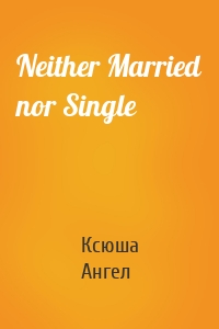 Neither Married nor Single