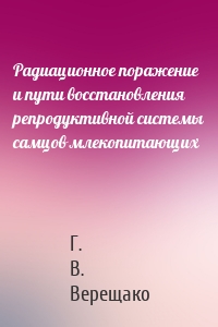 Радиационное поражение и пути восстановления репродуктивной системы самцов млекопитающих