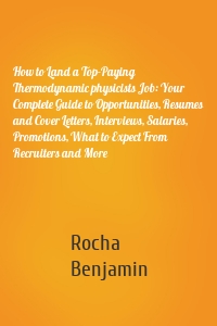 How to Land a Top-Paying Thermodynamic physicists Job: Your Complete Guide to Opportunities, Resumes and Cover Letters, Interviews, Salaries, Promotions, What to Expect From Recruiters and More