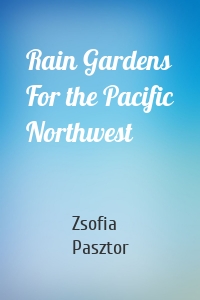 Rain Gardens For the Pacific Northwest