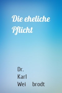 Die eheliche Pflicht