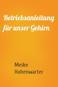 Betriebsanleitung für unser Gehirn