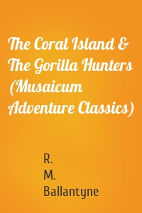 The Coral Island & The Gorilla Hunters (Musaicum Adventure Classics)