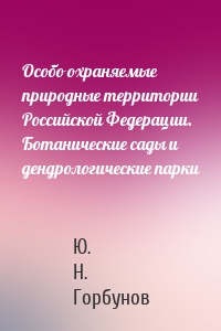 Особо охраняемые природные территории Российской Федерации. Ботанические сады и дендрологические парки